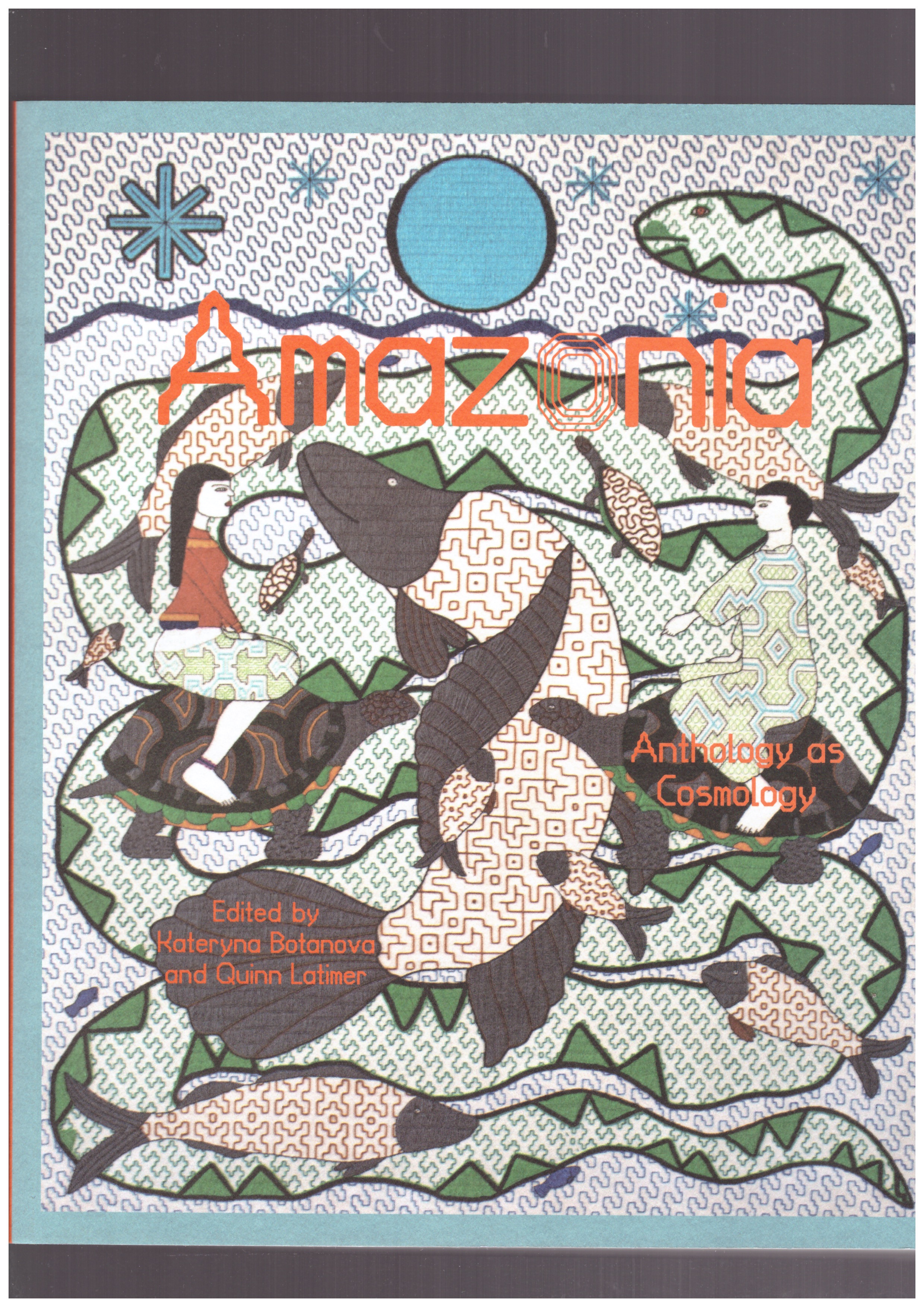 BOTANOVA, Kateryna; LATIMER, Quinn (eds.) - Amazonia: Anthology as Cosmology
